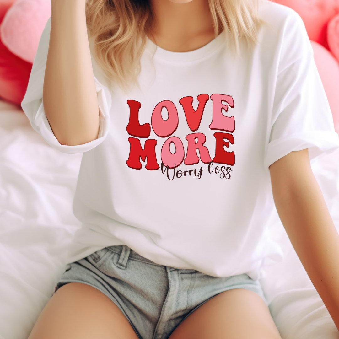 Love More, Worry Less Valentine's Custom T-Shirt