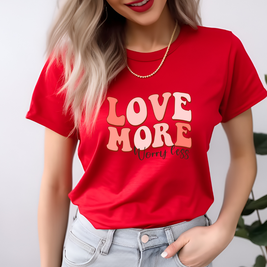 Love More, Worry Less Valentine's Custom T-Shirt