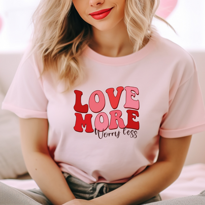 Love More, Worry Less Valentine's Custom T-Shirt