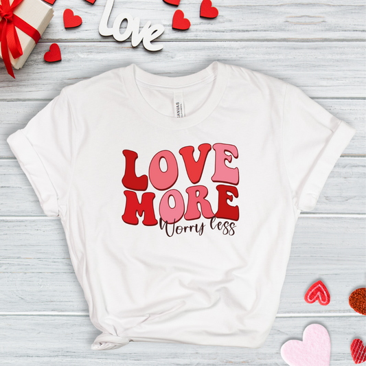 Love More, Worry Less Valentine's Custom T-Shirt