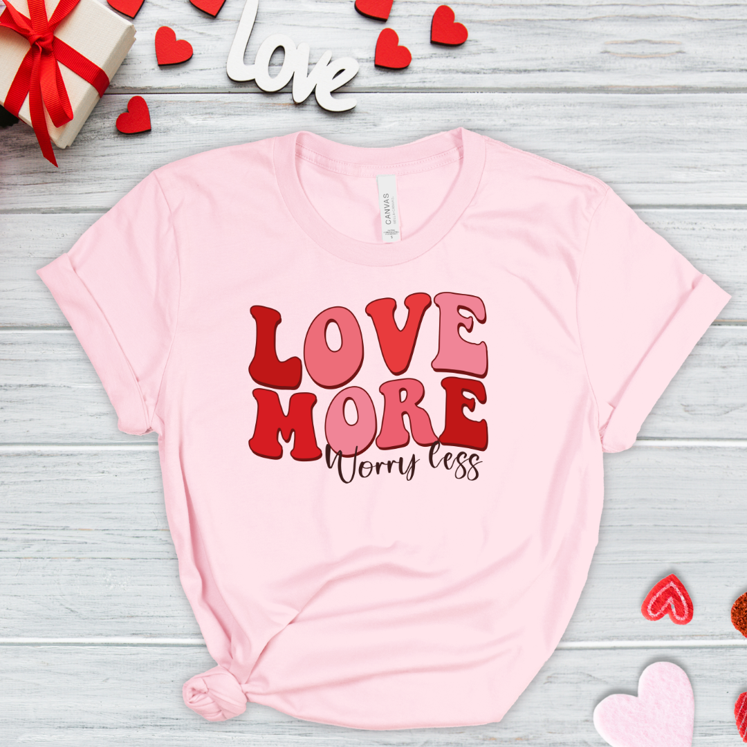 Love More, Worry Less Valentine's Custom T-Shirt